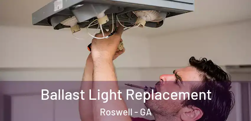 Ballast Light Replacement Roswell - GA